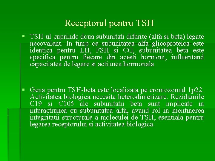 Receptorul pentru TSH § TSH-ul cuprinde doua subunitati diferite (alfa si beta) legate necovalent.