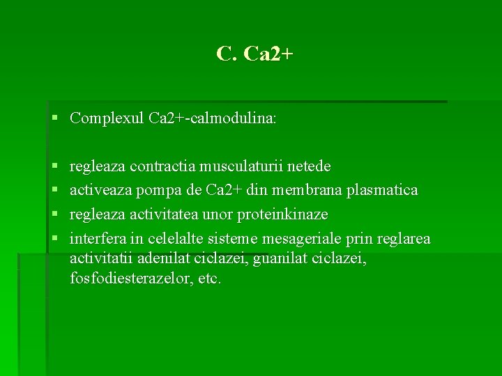 C. Ca 2+ § Complexul Ca 2+-calmodulina: § § regleaza contractia musculaturii netede activeaza