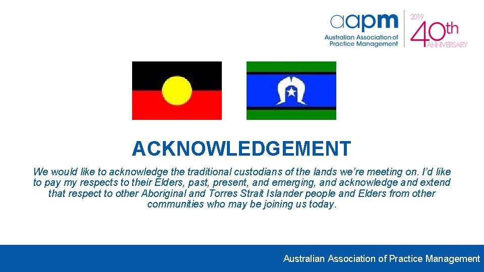 ACKNOWLEDGEMENT We would like to acknowledge the traditional custodians of the lands we’re meeting ACKNOWLEDGEMENT We would like to acknowledge the traditional custodians of the lands we’re meeting