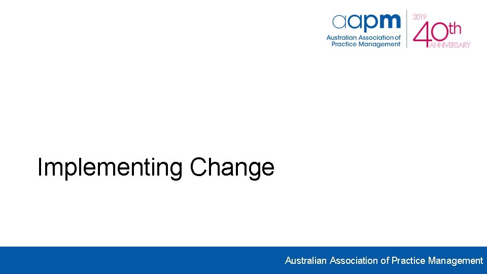 Implementing Change Australian Association of Practice Management Implementing Change Australian Association of Practice Management
