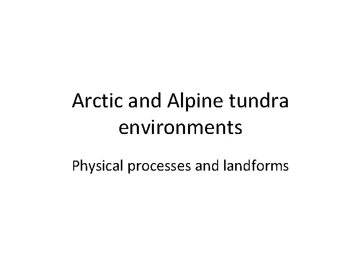 Arctic and Alpine tundra environments Physical processes and landforms 