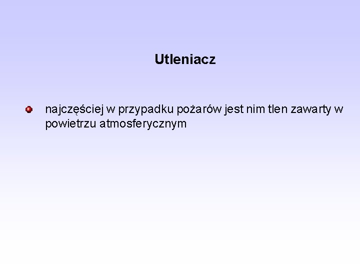 Utleniacz najczęściej w przypadku pożarów jest nim tlen zawarty w powietrzu atmosferycznym 