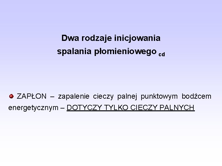 Dwa rodzaje inicjowania spalania płomieniowego cd ZAPŁON – zapalenie cieczy palnej punktowym bodźcem energetycznym