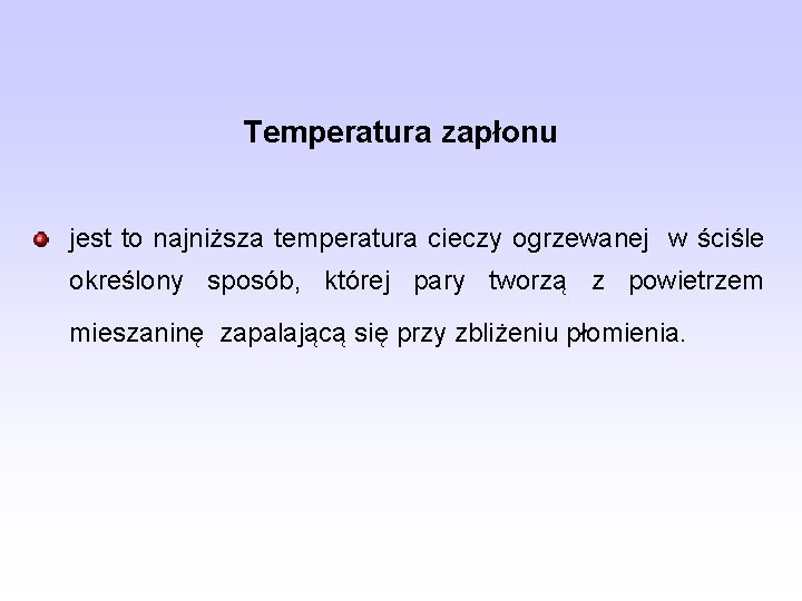 Temperatura zapłonu jest to najniższa temperatura cieczy ogrzewanej w ściśle określony sposób, której pary