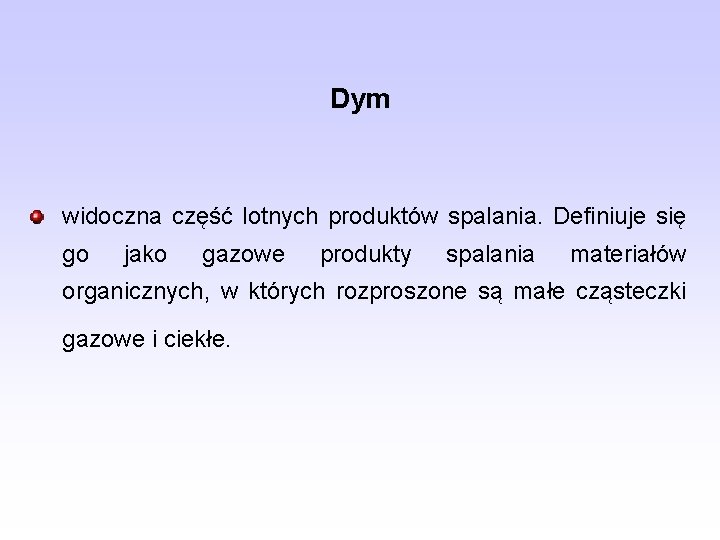 Dym widoczna część lotnych produktów spalania. Definiuje się go jako gazowe produkty spalania materiałów