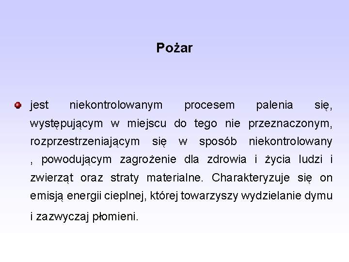 Pożar jest niekontrolowanym procesem palenia się, występującym w miejscu do tego nie przeznaczonym, rozprzestrzeniającym