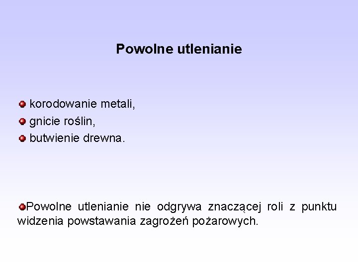 Powolne utlenianie korodowanie metali, gnicie roślin, butwienie drewna. Powolne utlenianie odgrywa znaczącej roli z