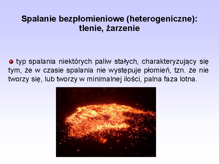 Spalanie bezpłomieniowe (heterogeniczne): tlenie, żarzenie typ spalania niektórych paliw stałych, charakteryzujący się tym, że