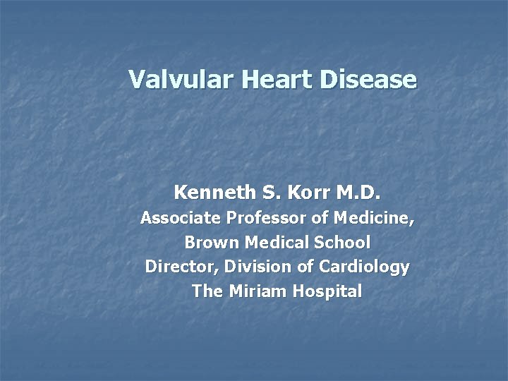 Valvular Heart Disease Kenneth S. Korr M. D. Associate Professor of Medicine, Brown Medical