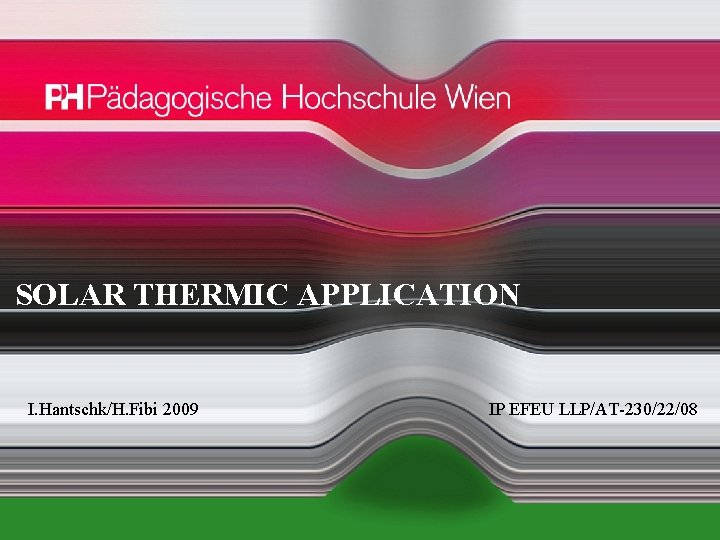 SOLAR THERMIC APPLICATION I. Hantschk/H. Fibi 2009 PH Wien – Einführung in die Chemie