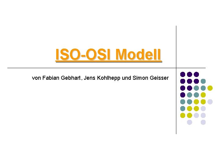 ISO-OSI Modell von Fabian Gebhart, Jens Kohlhepp und Simon Geisser 