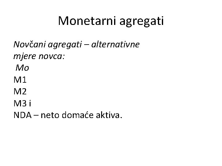 Monetarni agregati Novčani agregati – alternativne mjere novca: Mo M 1 M 2 M