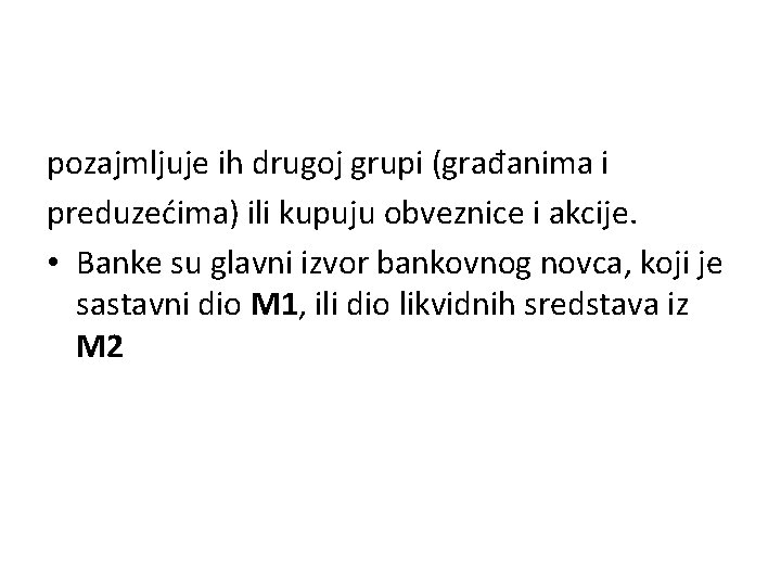 pozajmljuje ih drugoj grupi (građanima i preduzećima) ili kupuju obveznice i akcije. • Banke