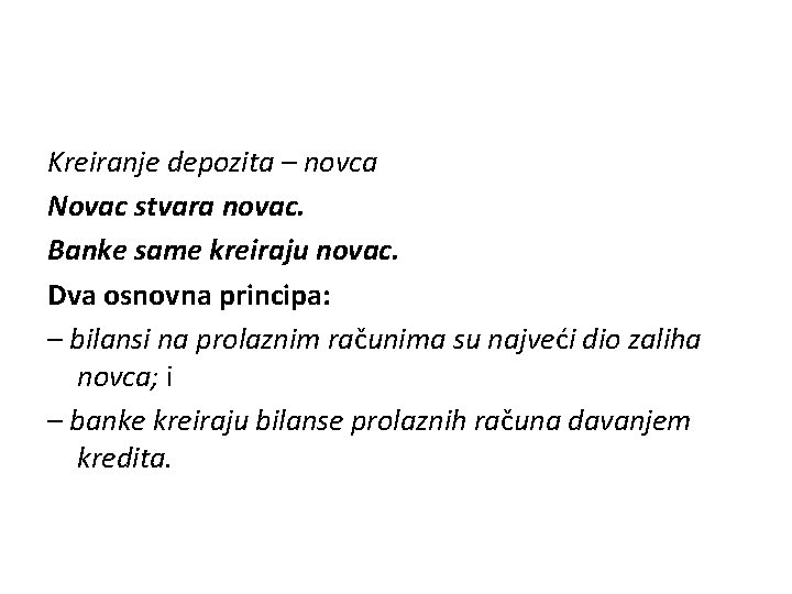 Kreiranje depozita – novca Novac stvara novac. Banke same kreiraju novac. Dva osnovna principa: