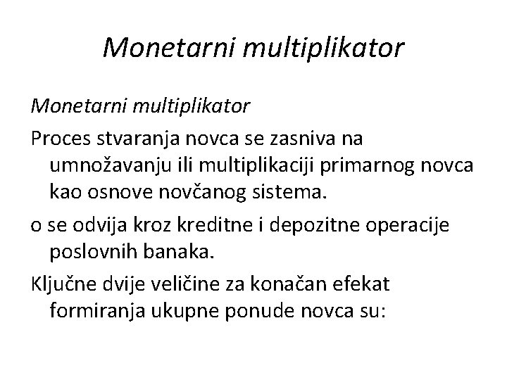 Monetarni multiplikator Proces stvaranja novca se zasniva na umnožavanju ili multiplikaciji primarnog novca kao