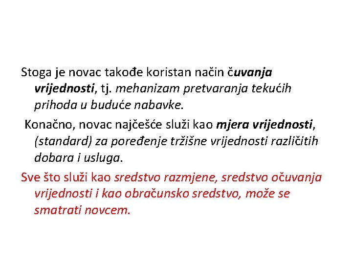 Stoga je novac takođe koristan način čuvanja vrijednosti, tj. mehanizam pretvaranja tekućih prihoda u