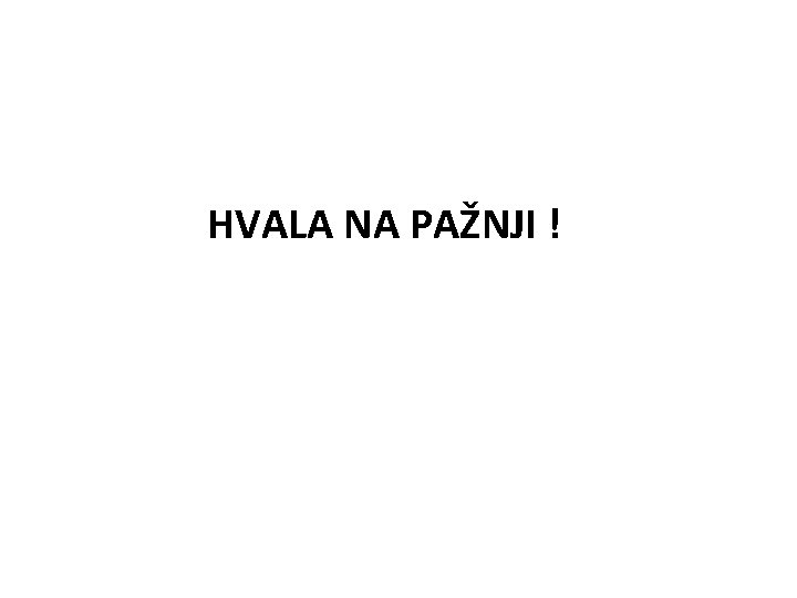 HVALA NA PAŽNJI ! 