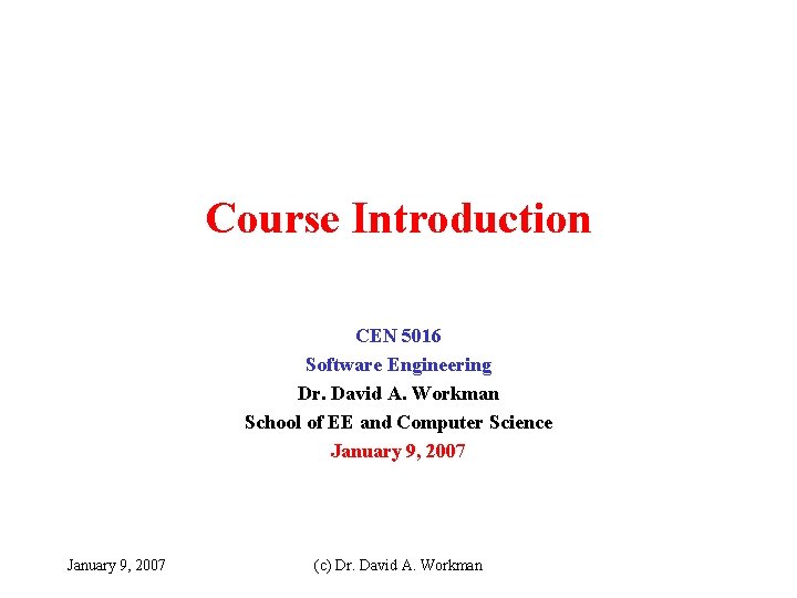 Course Introduction CEN 5016 Software Engineering Dr. David A. Workman School of EE and