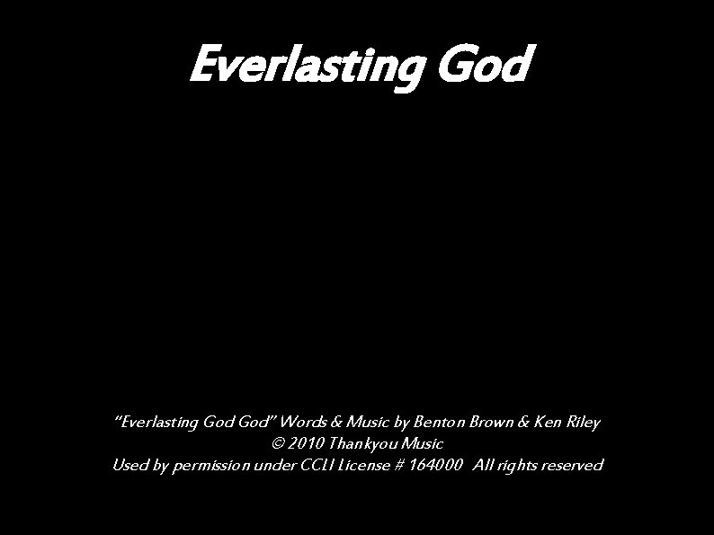 Everlasting God “Everlasting God” Words & Music by Benton Brown & Ken Riley ©