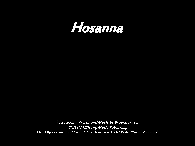 Hosanna “Hosanna” Words and Music by Brooke Fraser © 2008 Hillsong Music Publishing Used
