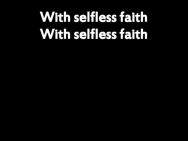 With selfless faith 