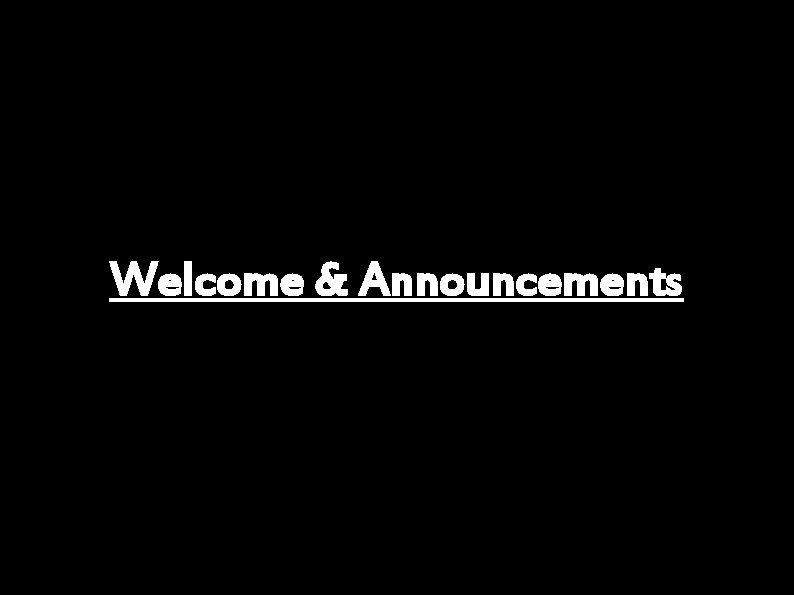 Welcome & Announcements 