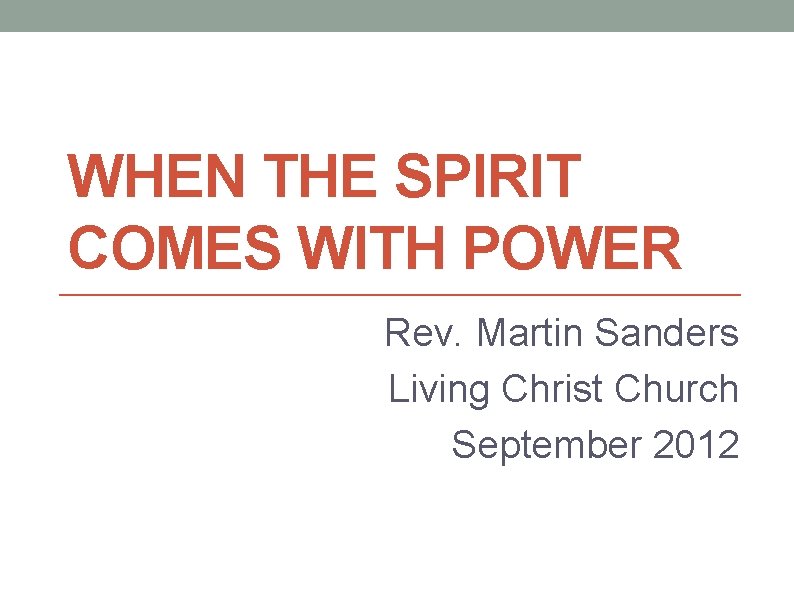 WHEN THE SPIRIT COMES WITH POWER Rev. Martin Sanders Living Christ Church September 2012