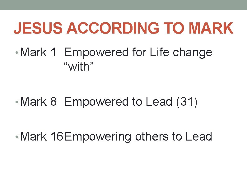 JESUS ACCORDING TO MARK • Mark 1 Empowered for Life change “with” • Mark