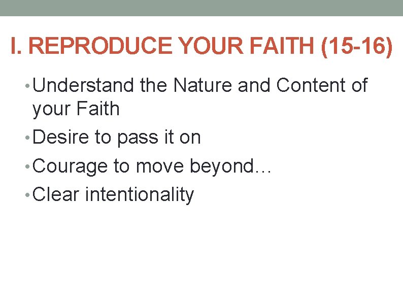 I. REPRODUCE YOUR FAITH (15 -16) • Understand the Nature and Content of your