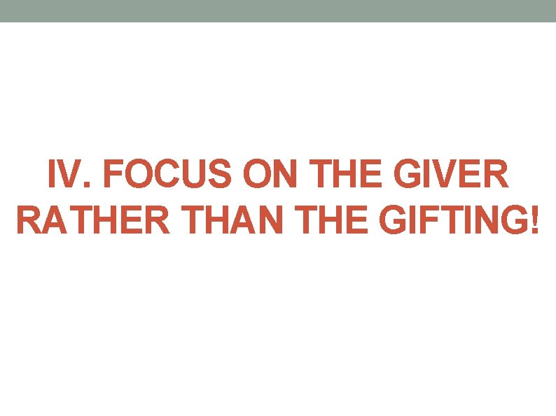 IV. FOCUS ON THE GIVER RATHER THAN THE GIFTING! 