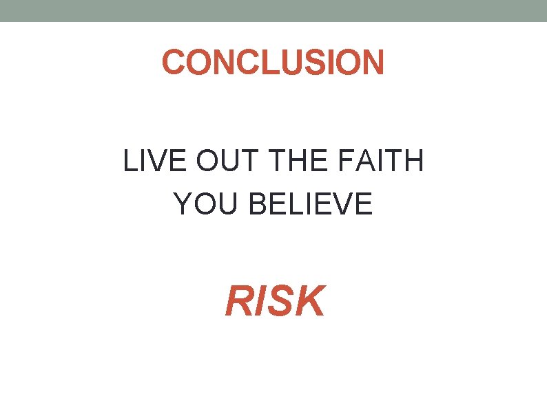 CONCLUSION LIVE OUT THE FAITH YOU BELIEVE RISK 