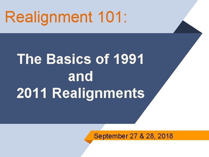 Realignment 101: The Basics of 1991 and 2011 Realignments September 27 & 28, 2018