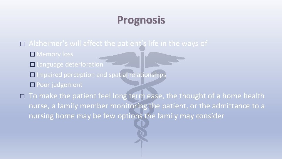 Prognosis � Alzheimer’s will affect the patient’s life in the ways of � Memory