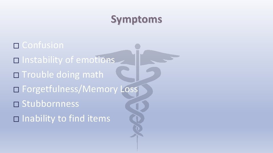 Symptoms Confusion � Instability of emotions � Trouble doing math � Forgetfulness/Memory Loss �