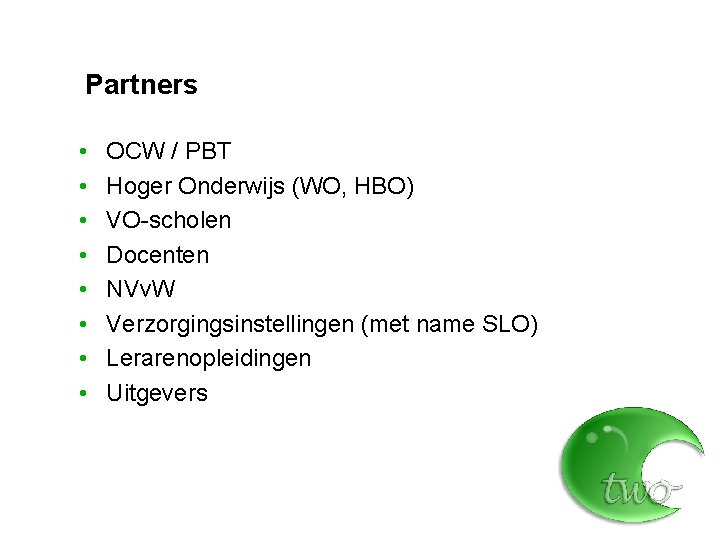 Partners • • OCW / PBT Hoger Onderwijs (WO, HBO) VO-scholen Docenten NVv. W