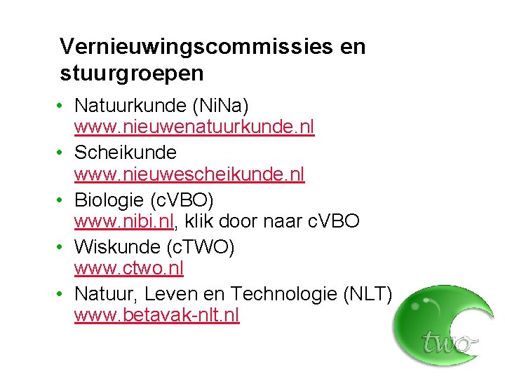 Vernieuwingscommissies en stuurgroepen • Natuurkunde (Ni. Na) www. nieuwenatuurkunde. nl • Scheikunde www. nieuwescheikunde.
