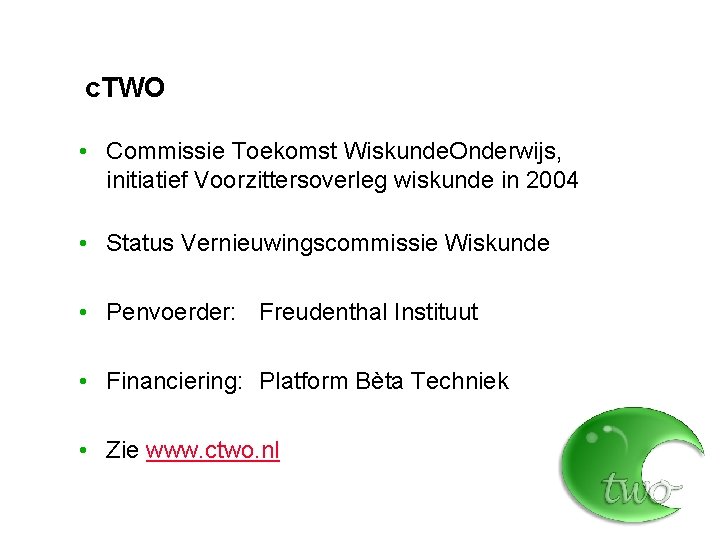 c. TWO • Commissie Toekomst Wiskunde. Onderwijs, initiatief Voorzittersoverleg wiskunde in 2004 • Status