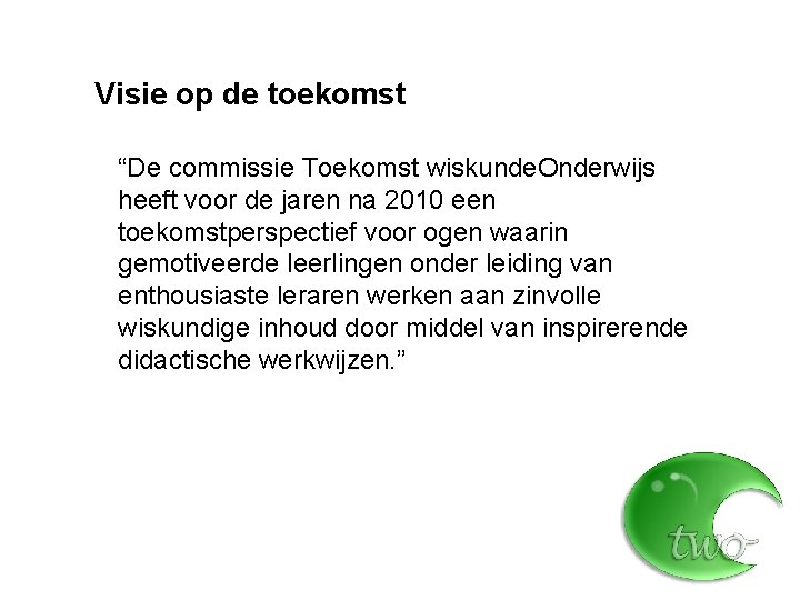 Visie op de toekomst “De commissie Toekomst wiskunde. Onderwijs heeft voor de jaren na