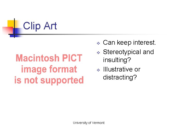 Clip Art v v v Can keep interest. Stereotypical and insulting? Illustrative or distracting?