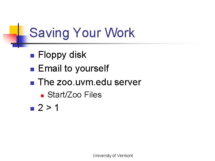 Saving Your Work n n n Floppy disk Email to yourself The zoo. uvm.