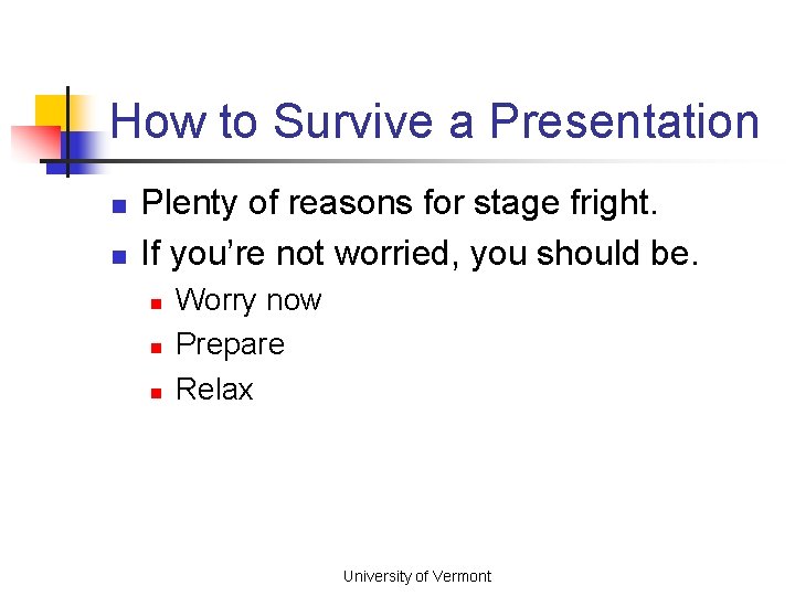 How to Survive a Presentation n n Plenty of reasons for stage fright. If