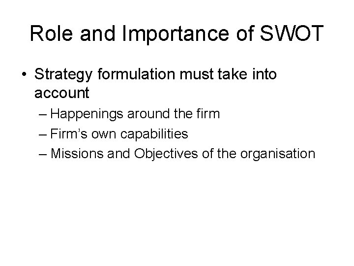 Role and Importance of SWOT • Strategy formulation must take into account – Happenings Role and Importance of SWOT • Strategy formulation must take into account – Happenings