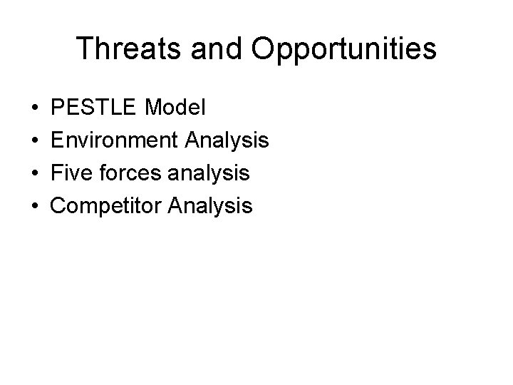 Threats and Opportunities • • PESTLE Model Environment Analysis Five forces analysis Competitor Analysis Threats and Opportunities • • PESTLE Model Environment Analysis Five forces analysis Competitor Analysis