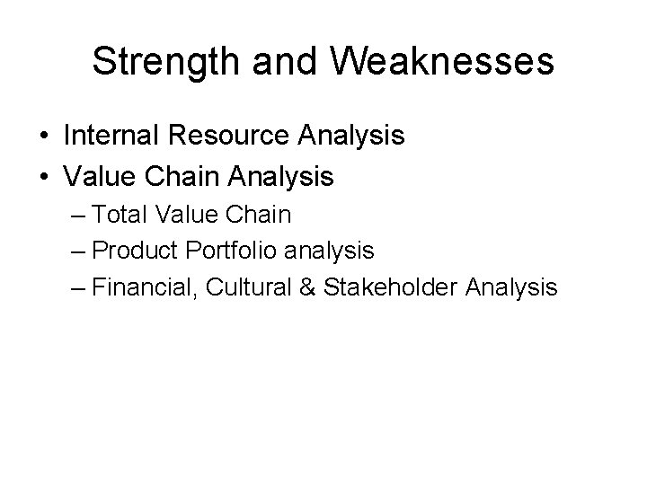 Strength and Weaknesses • Internal Resource Analysis • Value Chain Analysis – Total Value Strength and Weaknesses • Internal Resource Analysis • Value Chain Analysis – Total Value