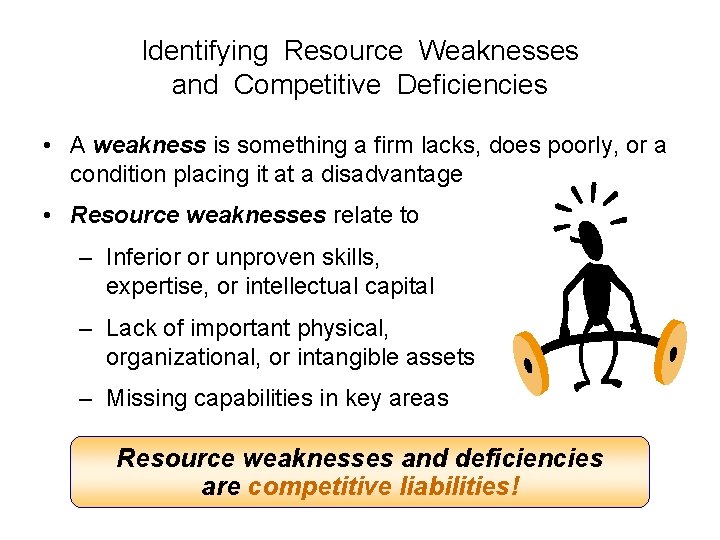 Identifying Resource Weaknesses and Competitive Deficiencies • A weakness is something a firm lacks, Identifying Resource Weaknesses and Competitive Deficiencies • A weakness is something a firm lacks,