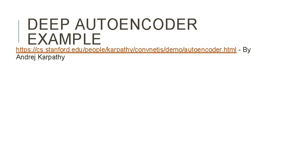 DEEP AUTOENCODER EXAMPLE https: //cs. stanford. edu/people/karpathy/convnetjs/demo/autoencoder. html - By Andrej Karpathy 