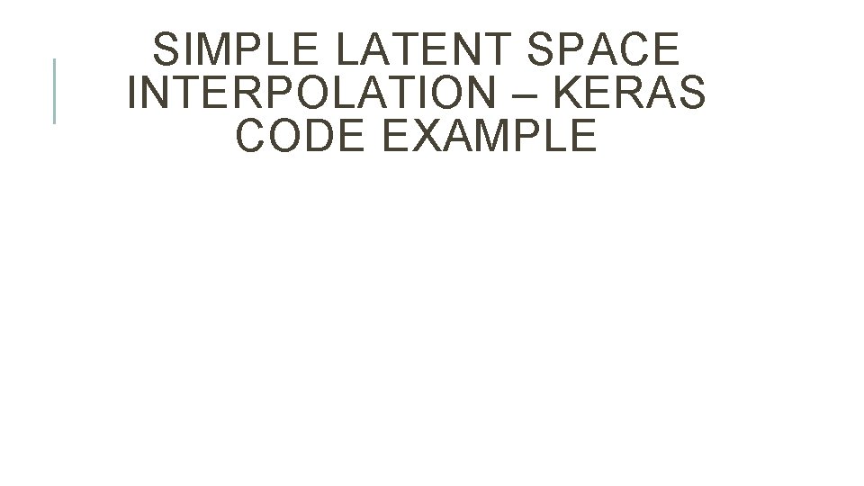 SIMPLE LATENT SPACE INTERPOLATION – KERAS CODE EXAMPLE 