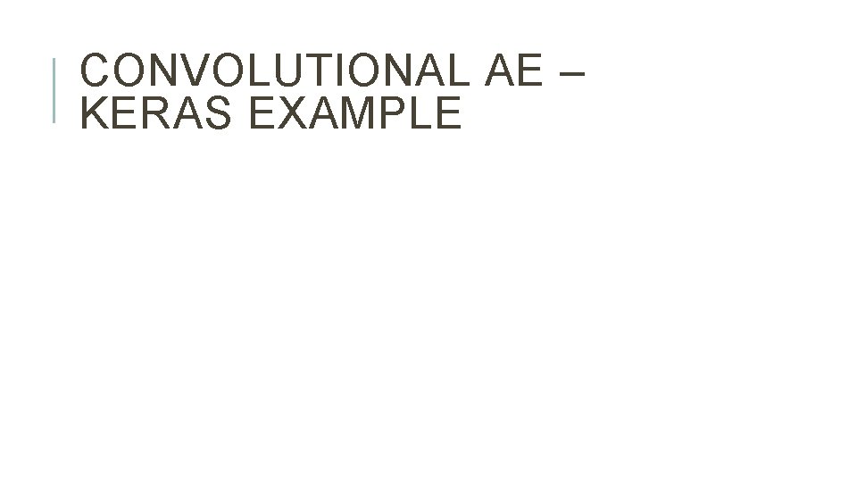 CONVOLUTIONAL AE – KERAS EXAMPLE 