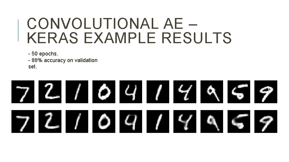 CONVOLUTIONAL AE – KERAS EXAMPLE RESULTS - 50 epochs. - 88% accuracy on validation