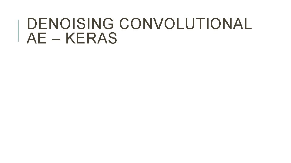 DENOISING CONVOLUTIONAL AE – KERAS 